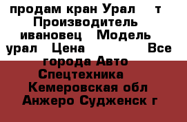 продам кран Урал  14т › Производитель ­ ивановец › Модель ­ урал › Цена ­ 700 000 - Все города Авто » Спецтехника   . Кемеровская обл.,Анжеро-Судженск г.